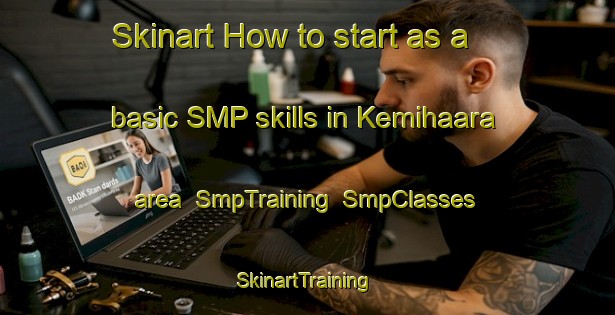 Skinart How to start as a basic SMP skills in Kemihaara area | SmpTraining | SmpClasses | SkinartTraining-Finland