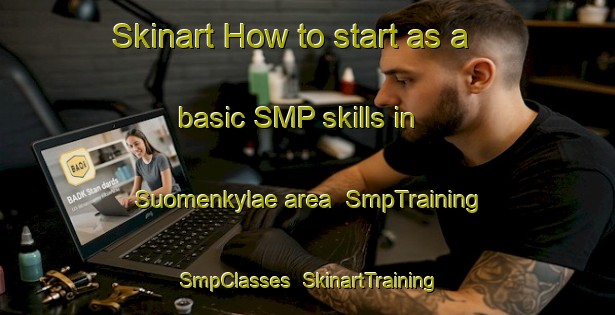 Skinart How to start as a basic SMP skills in Suomenkylae area | SmpTraining | SmpClasses | SkinartTraining-Finland
