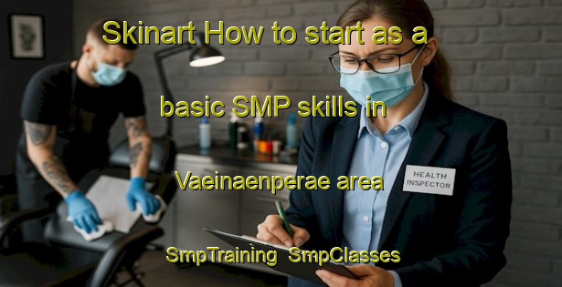 Skinart How to start as a basic SMP skills in Vaeinaenperae area | SmpTraining | SmpClasses | SkinartTraining-Finland