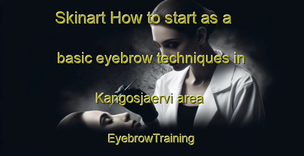 Skinart How to start as a basic eyebrow techniques in Kangosjaervi area | EyebrowTraining | EyebrowClasses | SkinartTraining-Finland