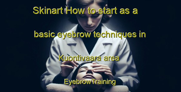 Skinart How to start as a basic eyebrow techniques in Kuontivaara area | EyebrowTraining | EyebrowClasses | SkinartTraining-Finland
