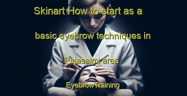 Skinart How to start as a basic eyebrow techniques in Pajasalmi area | EyebrowTraining | EyebrowClasses | SkinartTraining-Finland