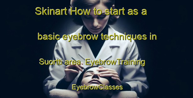 Skinart How to start as a basic eyebrow techniques in Suortti area | EyebrowTraining | EyebrowClasses | SkinartTraining-Finland