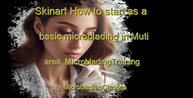Skinart How to start as a basic microblading in Muti area | MicrobladingTraining | MicrobladingClasses | SkinartTraining-Finland