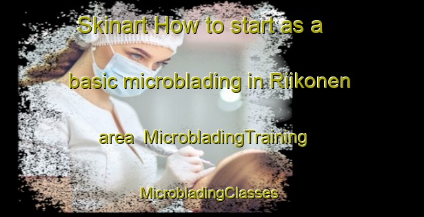 Skinart How to start as a basic microblading in Riikonen area | MicrobladingTraining | MicrobladingClasses | SkinartTraining-Finland