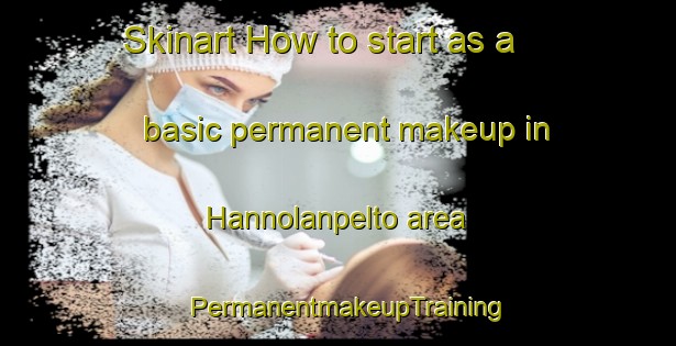Skinart How to start as a basic permanent makeup in Hannolanpelto area | PermanentmakeupTraining | PermanentmakeupClasses | SkinartTraining-Finland