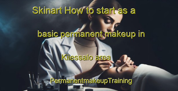 Skinart How to start as a basic permanent makeup in Kiiessalo area | PermanentmakeupTraining | PermanentmakeupClasses | SkinartTraining-Finland