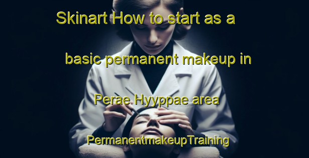 Skinart How to start as a basic permanent makeup in Perae Hyyppae area | PermanentmakeupTraining | PermanentmakeupClasses | SkinartTraining-Finland