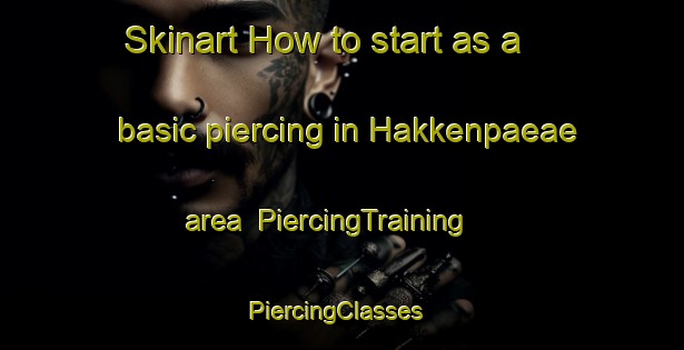 Skinart How to start as a basic piercing in Hakkenpaeae area | PiercingTraining | PiercingClasses | SkinartTraining-Finland