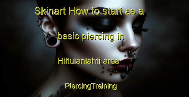 Skinart How to start as a basic piercing in Hiltulanlahti area | PiercingTraining | PiercingClasses | SkinartTraining-Finland