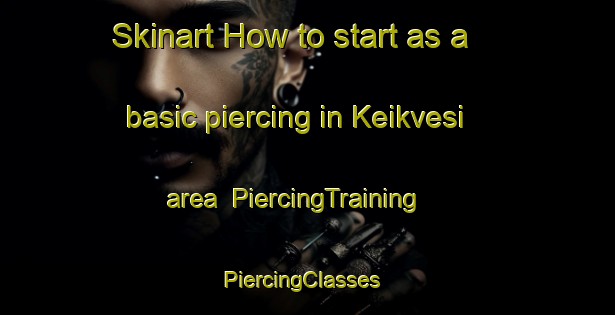 Skinart How to start as a basic piercing in Keikvesi area | PiercingTraining | PiercingClasses | SkinartTraining-Finland
