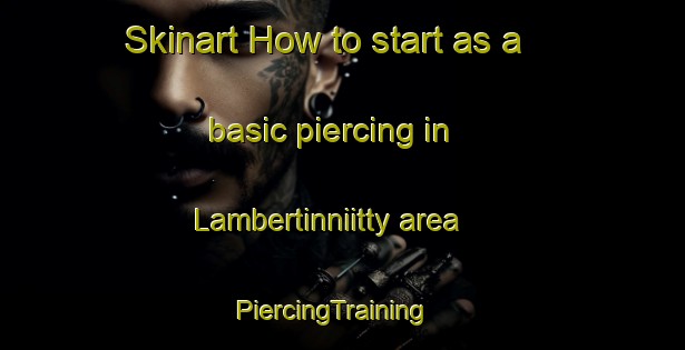 Skinart How to start as a basic piercing in Lambertinniitty area | PiercingTraining | PiercingClasses | SkinartTraining-Finland