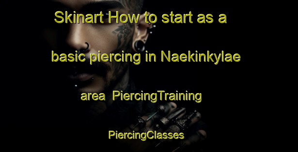 Skinart How to start as a basic piercing in Naekinkylae area | PiercingTraining | PiercingClasses | SkinartTraining-Finland
