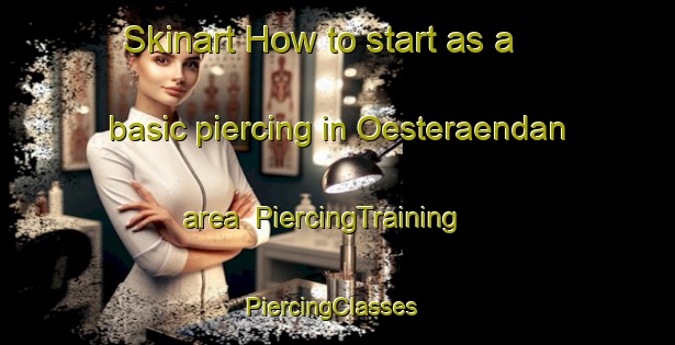 Skinart How to start as a basic piercing in Oesteraendan area | PiercingTraining | PiercingClasses | SkinartTraining-Finland