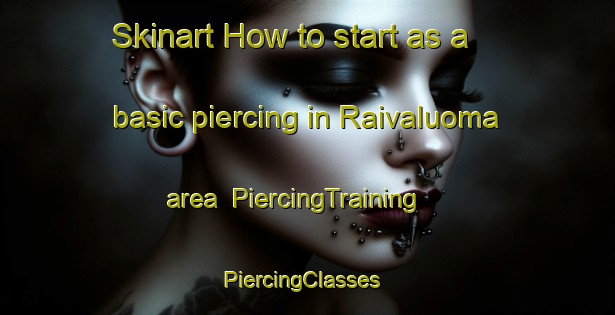 Skinart How to start as a basic piercing in Raivaluoma area | PiercingTraining | PiercingClasses | SkinartTraining-Finland