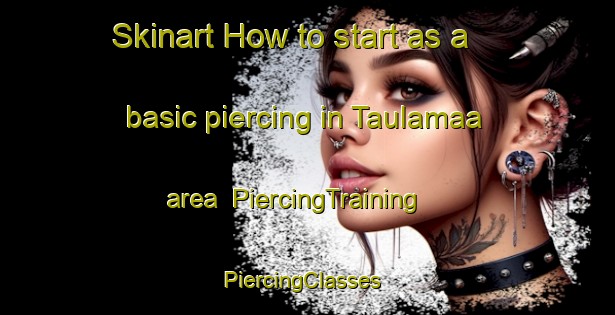 Skinart How to start as a basic piercing in Taulamaa area | PiercingTraining | PiercingClasses | SkinartTraining-Finland