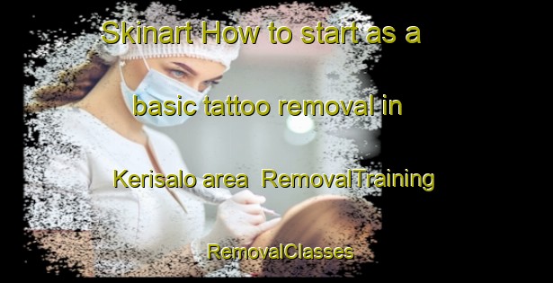 Skinart How to start as a basic tattoo removal in Kerisalo area | RemovalTraining | RemovalClasses | SkinartTraining-Finland