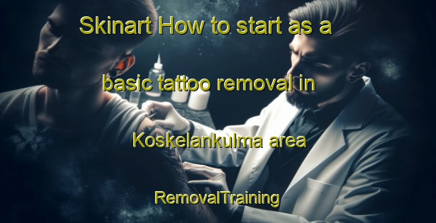 Skinart How to start as a basic tattoo removal in Koskelankulma area | RemovalTraining | RemovalClasses | SkinartTraining-Finland