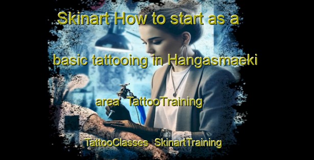 Skinart How to start as a basic tattooing in Hangasmaeki area | TattooTraining | TattooClasses | SkinartTraining-Finland