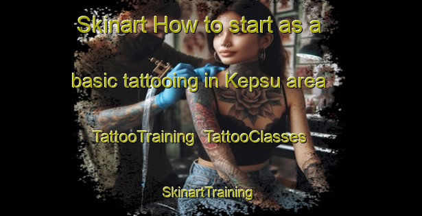 Skinart How to start as a basic tattooing in Kepsu area | TattooTraining | TattooClasses | SkinartTraining-Finland