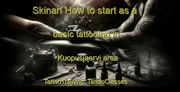 Skinart How to start as a basic tattooing in Kuopusjaervi area | TattooTraining | TattooClasses | SkinartTraining-Finland