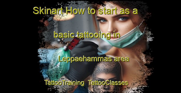 Skinart How to start as a basic tattooing in Leppaehammas area | TattooTraining | TattooClasses | SkinartTraining-Finland