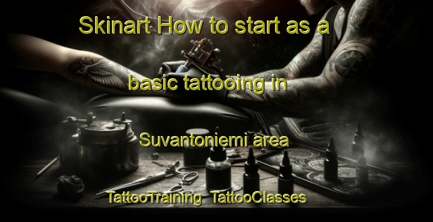 Skinart How to start as a basic tattooing in Suvantoniemi area | TattooTraining | TattooClasses | SkinartTraining-Finland