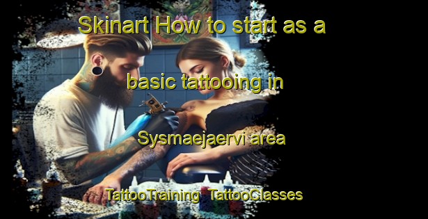 Skinart How to start as a basic tattooing in Sysmaejaervi area | TattooTraining | TattooClasses | SkinartTraining-Finland