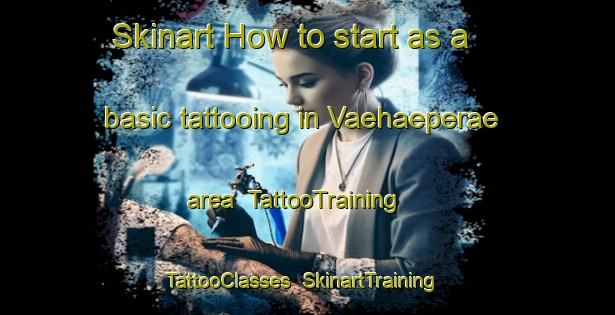 Skinart How to start as a basic tattooing in Vaehaeperae area | TattooTraining | TattooClasses | SkinartTraining-Finland