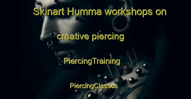 Skinart Humma workshops on creative piercing | PiercingTraining | PiercingClasses | SkinartTraining-Finland