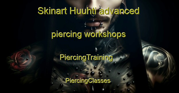 Skinart Huuhti advanced piercing workshops | PiercingTraining | PiercingClasses | SkinartTraining-Finland