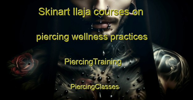Skinart Ilaja courses on piercing wellness practices | PiercingTraining | PiercingClasses | SkinartTraining-Finland