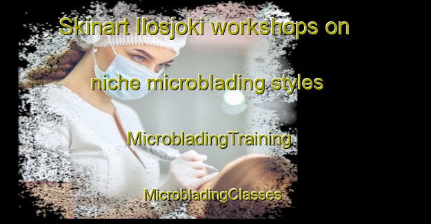 Skinart Ilosjoki workshops on niche microblading styles | MicrobladingTraining | MicrobladingClasses | SkinartTraining-Finland