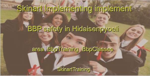 Skinart Implementing implement BBP safety in Hidaisenpyoeli area | BbpTraining | BbpClasses | SkinartTraining-Finland