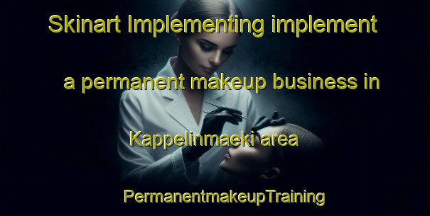 Skinart Implementing implement a permanent makeup business in Kappelinmaeki area | #PermanentmakeupTraining #PermanentmakeupClasses #SkinartTraining-Finland