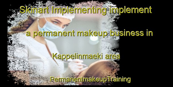 Skinart Implementing implement a permanent makeup business in Kappelinmaeki area | #PermanentmakeupTraining #PermanentmakeupClasses #SkinartTraining-Finland