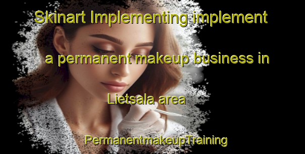 Skinart Implementing implement a permanent makeup business in Lietsala area | PermanentmakeupTraining | PermanentmakeupClasses | SkinartTraining-Finland