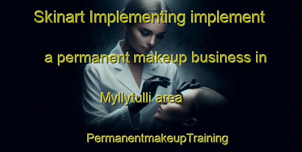 Skinart Implementing implement a permanent makeup business in Myllytulli area | #PermanentmakeupTraining #PermanentmakeupClasses #SkinartTraining-Finland