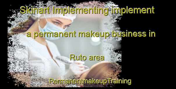 Skinart Implementing implement a permanent makeup business in Ruto area | PermanentmakeupTraining | PermanentmakeupClasses | SkinartTraining-Finland