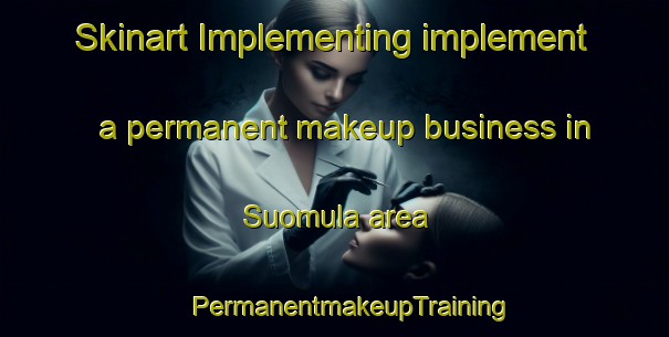 Skinart Implementing implement a permanent makeup business in Suomula area | #PermanentmakeupTraining #PermanentmakeupClasses #SkinartTraining-Finland