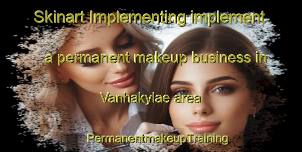 Skinart Implementing implement a permanent makeup business in Vanhakylae area | #PermanentmakeupTraining #PermanentmakeupClasses #SkinartTraining-Finland