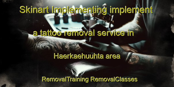 Skinart Implementing implement a tattoo removal service in Haerkaehuuhta area | #RemovalTraining #RemovalClasses #SkinartTraining-Finland