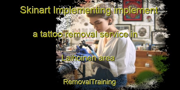 Skinart Implementing implement a tattoo removal service in Laihoinen area | RemovalTraining | RemovalClasses | SkinartTraining-Finland