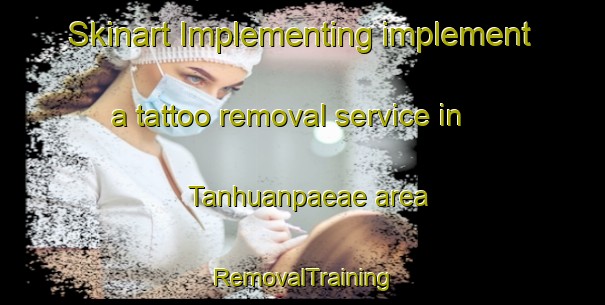Skinart Implementing implement a tattoo removal service in Tanhuanpaeae area | RemovalTraining | RemovalClasses | SkinartTraining-Finland