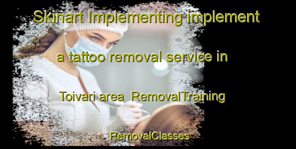 Skinart Implementing implement a tattoo removal service in Toivari area | RemovalTraining | RemovalClasses | SkinartTraining-Finland