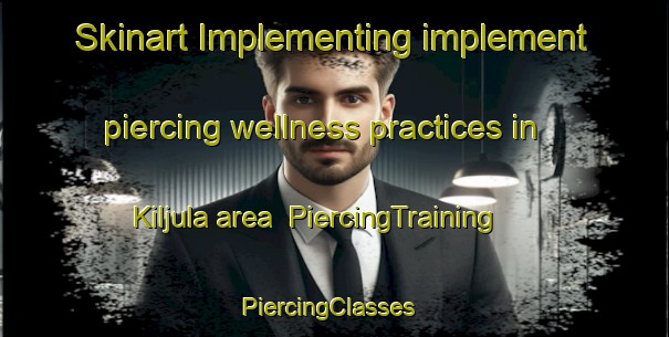 Skinart Implementing implement piercing wellness practices in Kiljula area | PiercingTraining | PiercingClasses | SkinartTraining-Finland