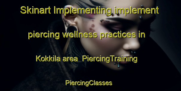 Skinart Implementing implement piercing wellness practices in Kokkila area | PiercingTraining | PiercingClasses | SkinartTraining-Finland
