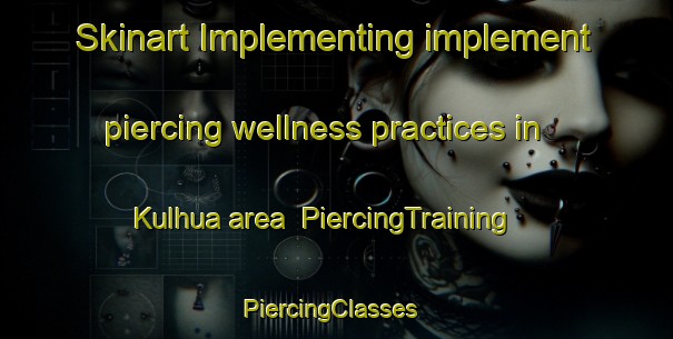 Skinart Implementing implement piercing wellness practices in Kulhua area | PiercingTraining | PiercingClasses | SkinartTraining-Finland
