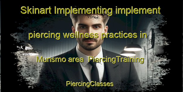 Skinart Implementing implement piercing wellness practices in Munsmo area | PiercingTraining | PiercingClasses | SkinartTraining-Finland