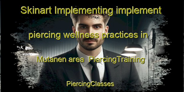 Skinart Implementing implement piercing wellness practices in Mutanen area | PiercingTraining | PiercingClasses | SkinartTraining-Finland